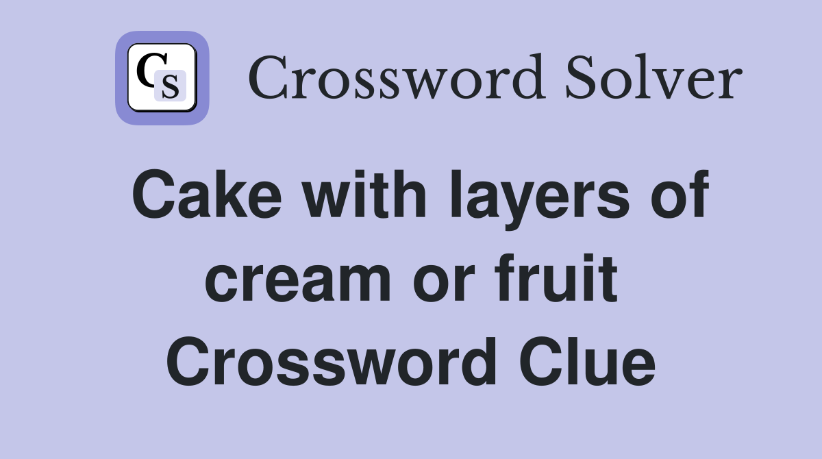 Cake with layers of cream or fruit Crossword Clue Answers Crossword